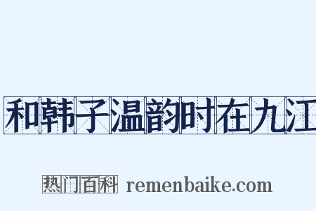 和韩子温韵时在九江是什么意思的图片